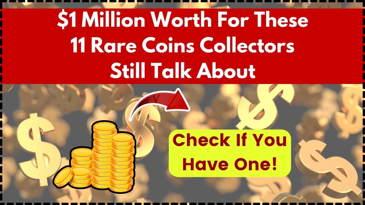 $1 Million Worth For These 11 Rare Coins Collectors Still Talk About