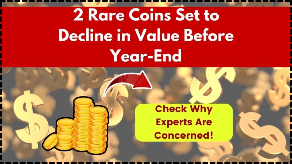 2 Rare Coins Set to Decline in Value Before Year-End