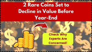 2 Rare Coins Set to Decline in Value Before Year-End