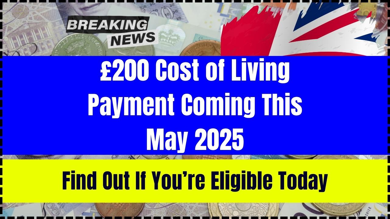 £200 Cost of Living Payment Coming This May 2025