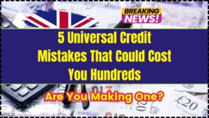 5 Universal Credit Mistakes That Could Cost You Hundreds