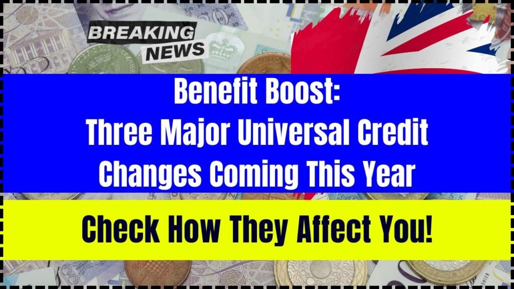 Benefit Boost: Three Major Universal Credit Changes Coming This Year – Check How They Affect You! 1 Benefit Boost Three Major Universal Credit Changes Coming This Year