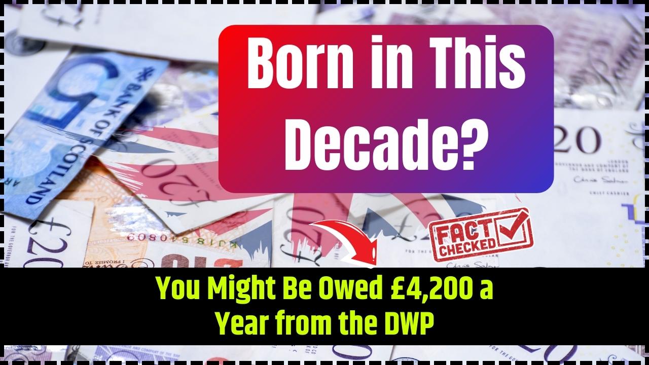 Born in This Decade You Might Be Owed £4,200 a Year from the DWP