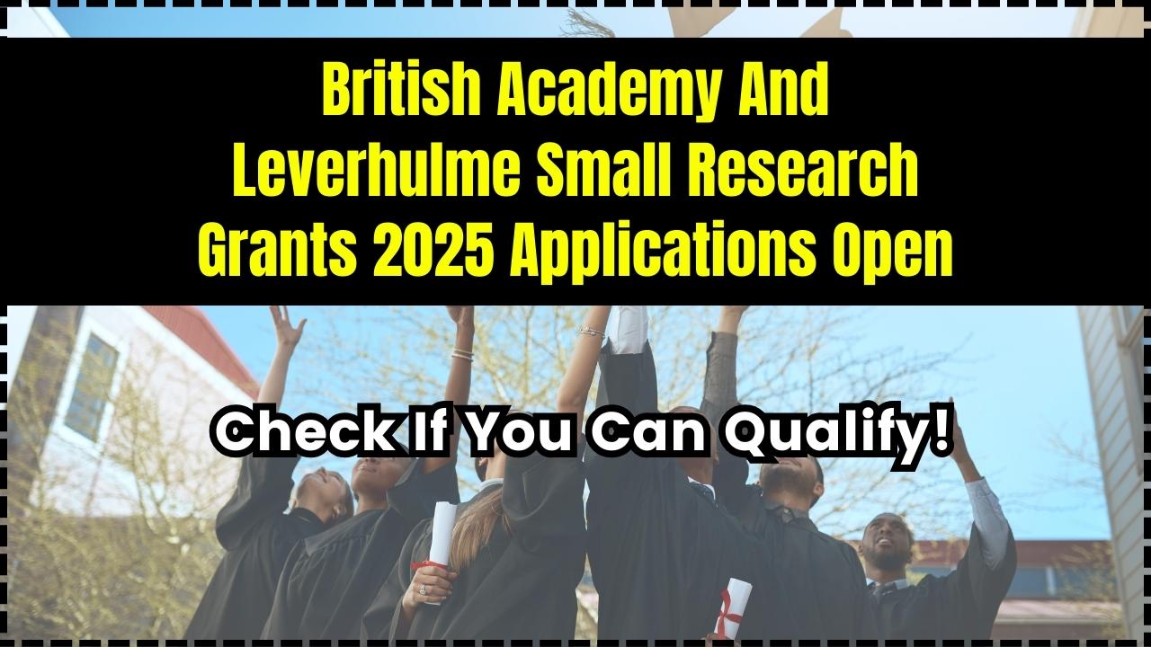 British Academy And Leverhulme Small Research Grants 2025 Applications Open