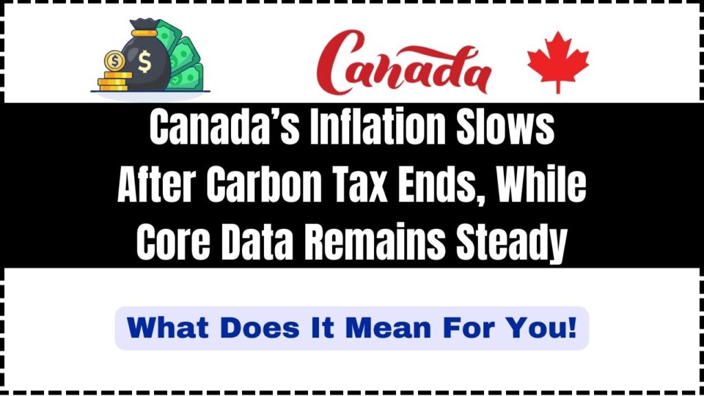 Canada’s Inflation Slows After Carbon Tax Ends, While Core Data Remains Steady: What Does It Mean For You! 1 Canada’s Inflation Slows After Carbon Tax Ends, While Core Data Remains Steady