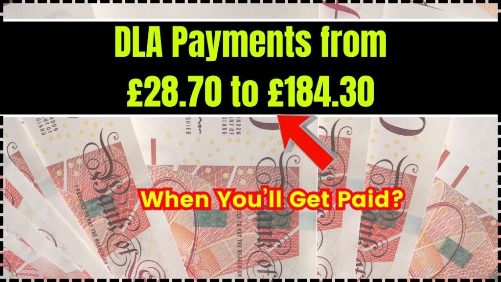 DLA Payments from £28.70 to £184.30 – Who Qualifies and When You’ll Get Paid 1 DLA Payments from £28.70 to £184.30