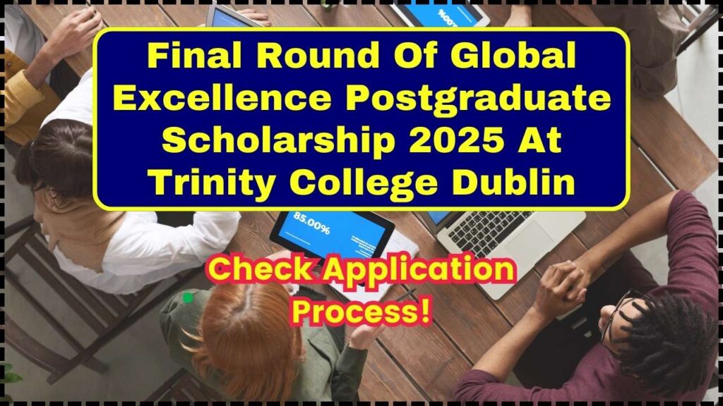 Final Round Of Global Excellence Postgraduate Scholarship 2025 At Trinity College Dublin: Check Application Process! 1 Final Round Of Global Excellence Postgraduate Scholarship 2025 At Trinity College Dublin