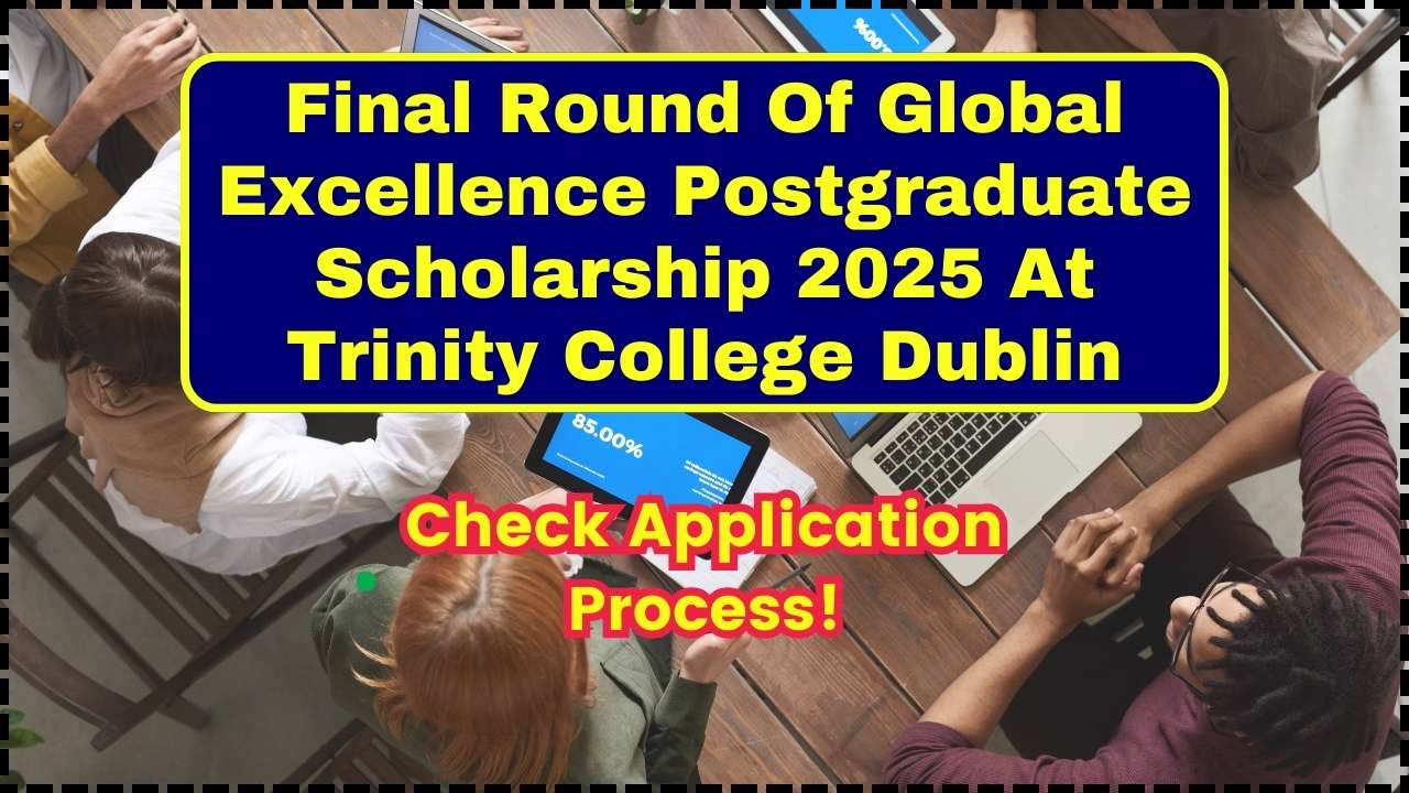 Final Round Of Global Excellence Postgraduate Scholarship 2025 At Trinity College Dublin