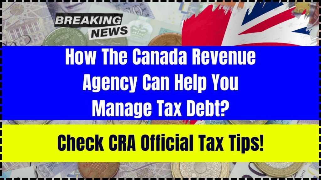 How The Canada Revenue Agency Can Help You Manage Tax Debt? Check CRA Official Tax Tips! 1 How The Canada Revenue Agency Can Help You Manage Tax Debt