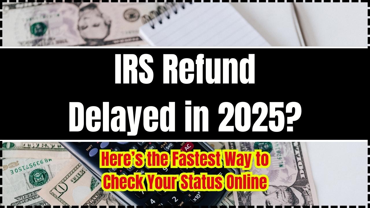 IRS Refund Delayed in 2025