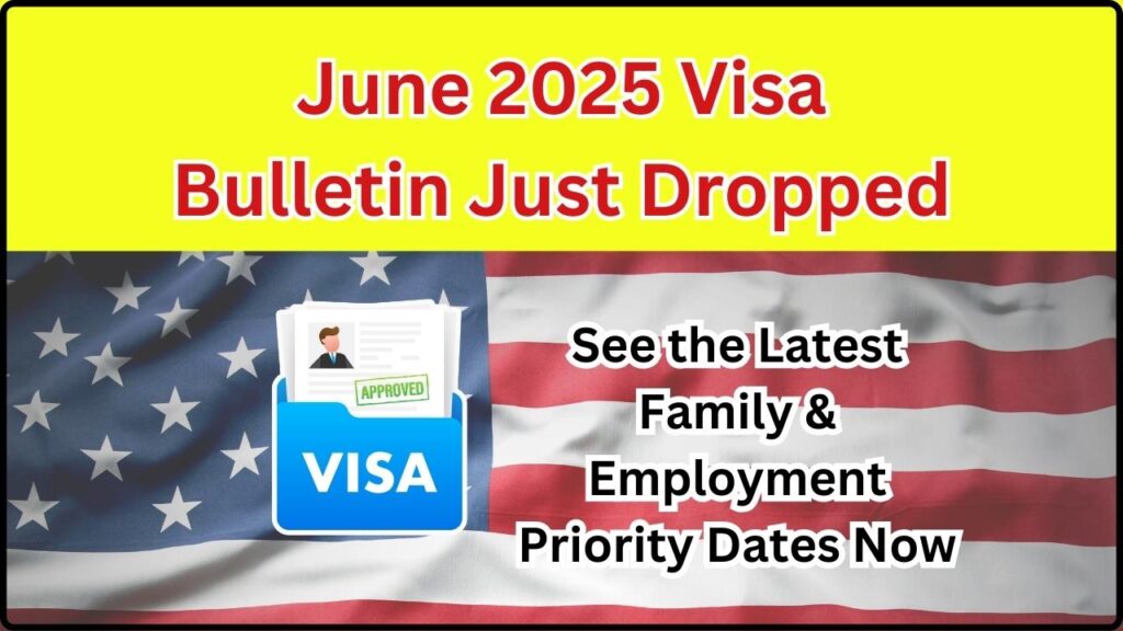 June 2025 Visa Bulletin Just Dropped; See the Latest Family & Employment Priority Dates Now 1 June 2025 Visa Bulletin Just Dropped