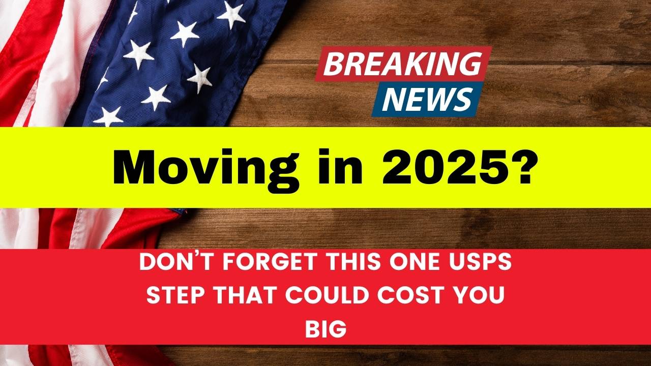 Moving in 2025 Don’t Forget This One USPS Step That Could Cost You Big