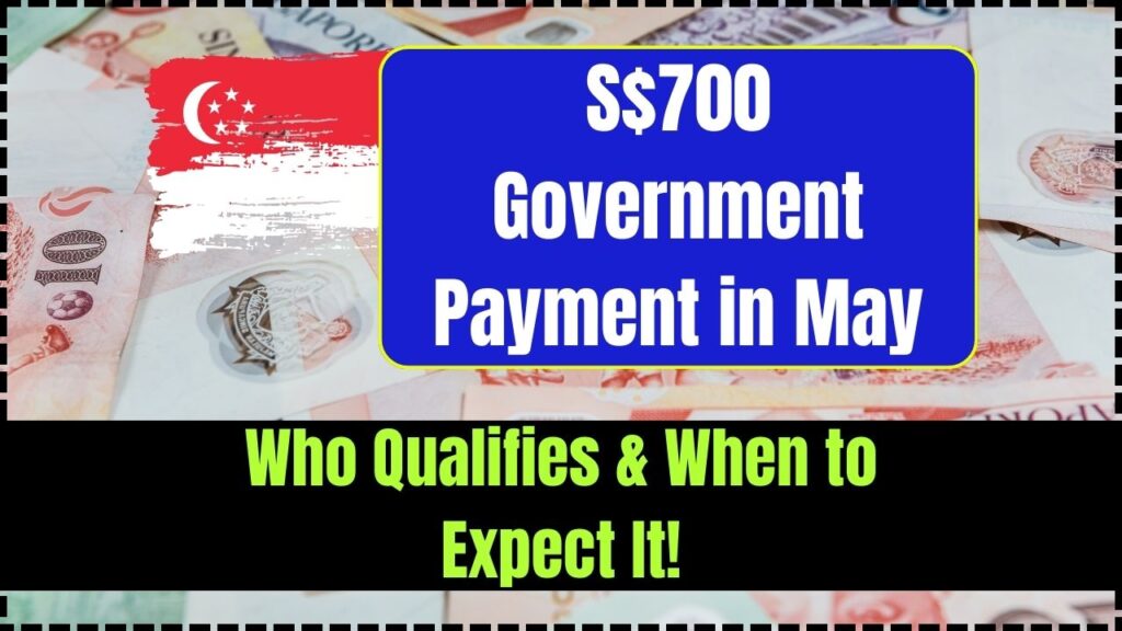 S$700 Government Payment in May 2025 – Who Qualifies & When to Expect It! 1 S$700 Government Payment in May 2025
