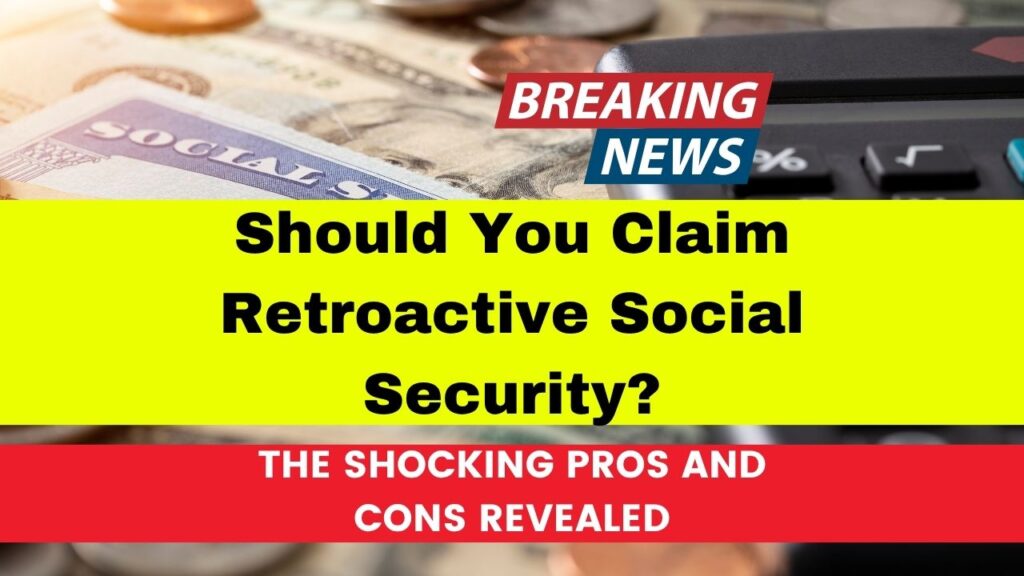 Should You Claim Retroactive Social Security? The Shocking Pros and Cons Revealed 1 Should You Claim Retroactive Social Security