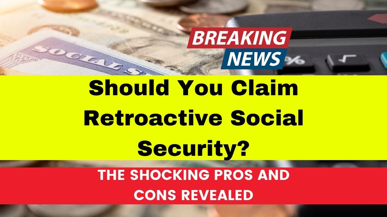 Should You Claim Retroactive Social Security