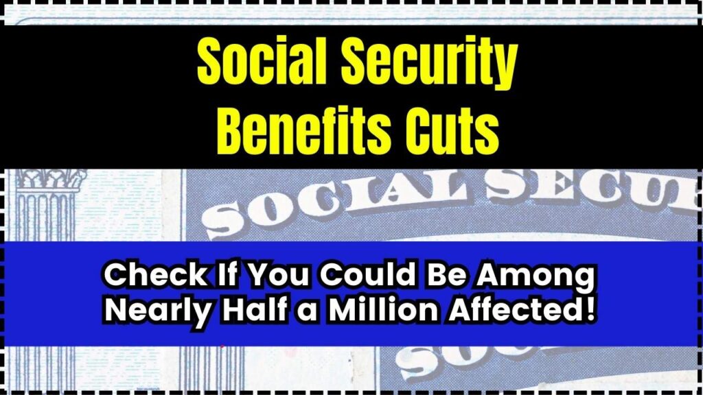 Social Security Benefits Cuts: Check If You Could Be Among Nearly Half a Million Affected! 1 Social Security Benefits Cuts