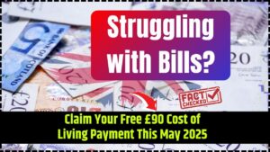 Struggling with Bills Claim Your Free £90 Cost of Living Payment This May 2025