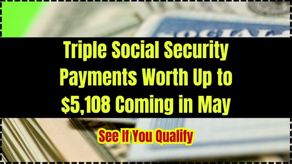 Triple Social Security Payments Worth Up to $5,108 Coming in May 2025; See If You Qualify 1 Triple Social Security Payments