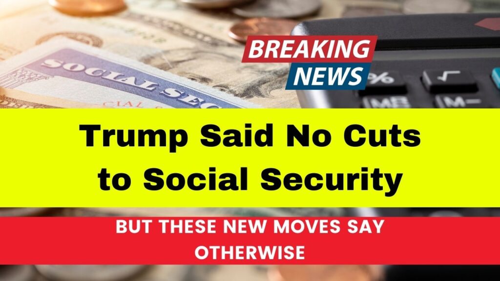 Trump Said No Cuts to Social Security; But These New Moves Say Otherwise 1 Trump Said No Cuts to Social Security