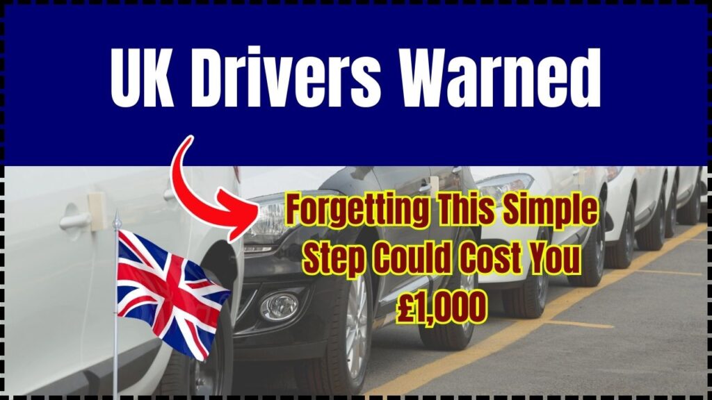 UK Drivers Warned: Forgetting This Simple Step Could Cost You £1,000 1 UK Drivers Warned Forgetting This Simple Step Could Cost You £1,000