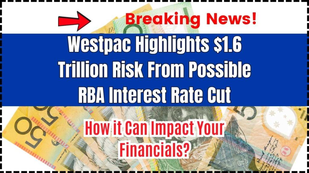 Westpac Highlights $1.6 Trillion Risk From Possible RBA Interest Rate Cut: How it Can Impact Your Financials? 1 Westpac Highlights $1.6 Trillion Risk From Possible RBA Interest Rate Cut